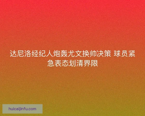 达尼洛经纪人炮轰尤文换帅决策 球员紧急表态划清界限